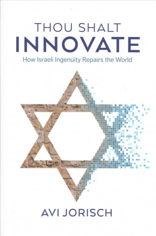 Carte Thou Shalt Innovate: How Israeli Ingenuity Repairs the World Avi Jorisch