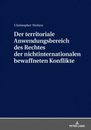 Könyv Der Territoriale Anwendungsbereich Des Rechtes Der Nichtinternationalen Bewaffneten Konflikte Christopher Wolters