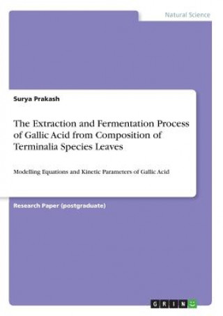 Книга The Extraction and Fermentation Process of Gallic Acid from Composition of Terminalia Species Leaves Surya Prakash
