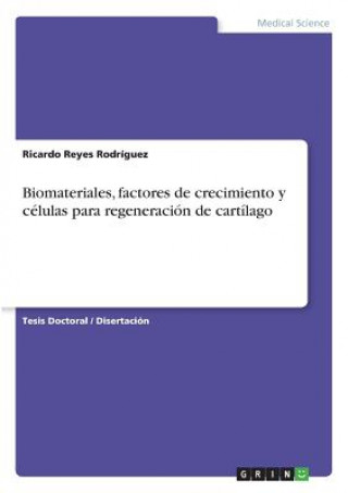 Könyv Biomateriales, factores de crecimiento y células para regeneración de cartílago Ricardo Reyes Rodríguez