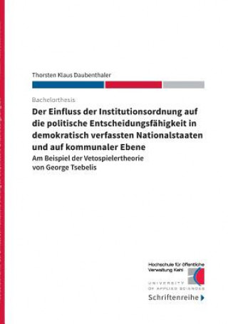 Kniha Einfluss der Institutionsordnung auf die politische Entscheidungsfahigkeit in demokratisch verfassten Nationalstaaten und auf kommunaler Ebene Thorsten Klaus Daubenthaler