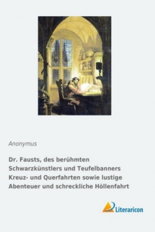 Kniha Dr. Fausts, des berühmten Schwarzkünstlers und Teufelbanners Kreuz- und Querfahrten sowie lustige Abenteuer und schreckliche Höllenfahrt Anonymus