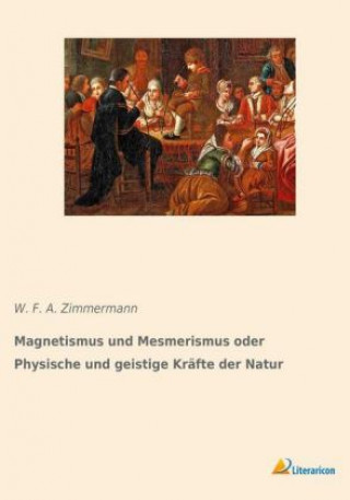 Carte Magnetismus und Mesmerismus oder Physische und geistige Kräfte der Natur W. F. A. Zimmermann