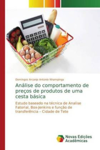 Kniha Análise do comportamento de preços de produtos de uma cesta básica Domingos Arcanjo Antonio Nhampinga
