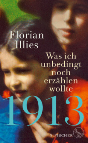 Kniha 1913 - Was ich unbedingt noch erzahlen wollte Florian Illies