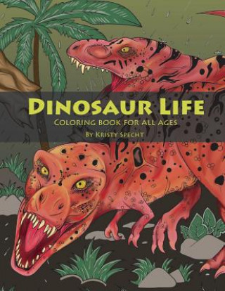 Kniha Dinosaur Life: Coloring Book for All Ages Kristy J Specht