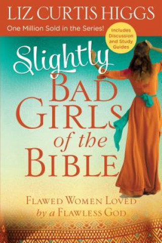 Carte Slightly Bad Girls of the Bible: Flawed Women Loved by a Fla Liz Curtis Higgs