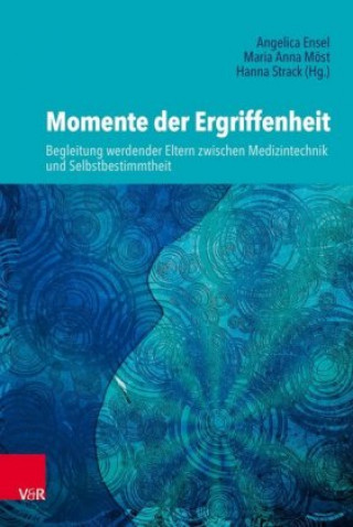 Kniha Momente der Ergriffenheit a Begleitung werdender Eltern zwischen Medizintechnik und Selbstbestimmtheit Hanna Strack