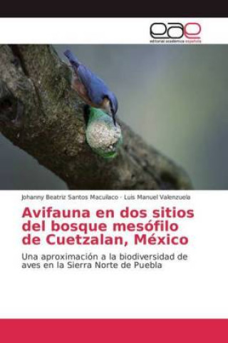 Könyv Avifauna en dos sitios del bosque mesofilo de Cuetzalan, Mexico Johanny Beatriz Santos Macuilaco