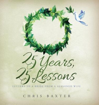 Książka 25 Years, 25 Lessons: Letters to a Bride from a Seasoned Wife Chris Baxter