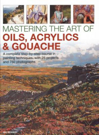 Carte Mastering the Art of Oils, Acrylics & Gouache Ian Sidaway