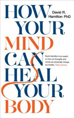 Kniha How Your Mind Can Heal Your Body David R Hamilton PhD