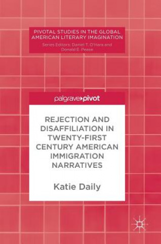 Kniha Rejection and Disaffiliation in Twenty-First Century American Immigration Narratives Katie Daily