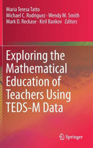 Kniha Exploring the Mathematical Education of Teachers Using TEDS-M Data Maria Teresa Tatto