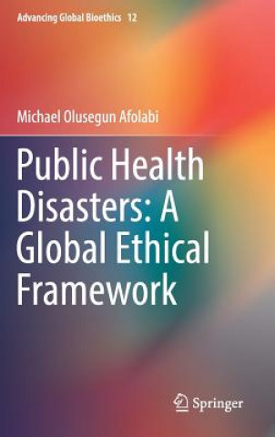 Kniha Public Health Disasters: A Global Ethical Framework Michael Olusegun Afolabi