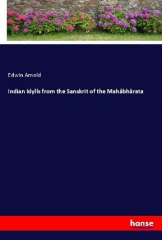 Książka Indian Idylls from the Sanskrit of the Mahâbhârata Edwin Arnold