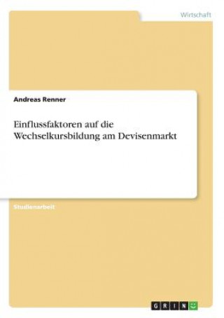 Könyv Einflussfaktoren auf die Wechselkursbildung am Devisenmarkt Andreas Renner