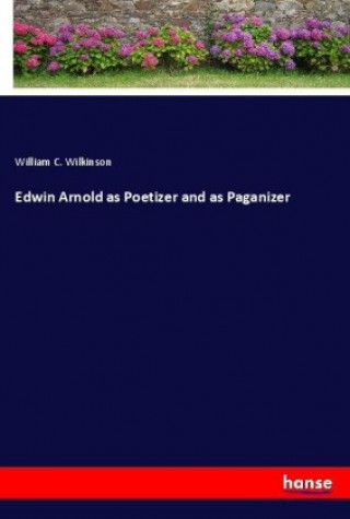 Book Edwin Arnold as Poetizer and as Paganizer William C. Wilkinson