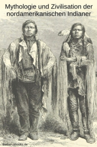 Carte Mythologie und Zivilisation der nordamerikanischen Indianer Karl Knortz