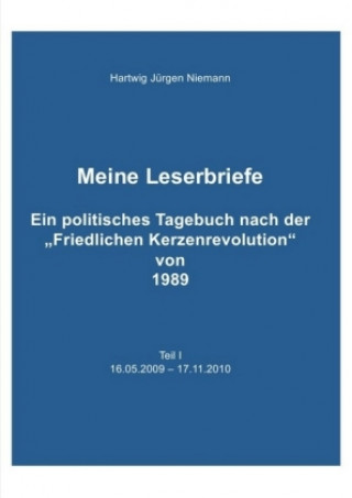 Kniha Meine Leserbriefe Teil I - Ein politisches Tagebuch von 16.05.2009 - 17.11.2010 Hartwig Niemann