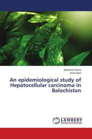 Książka An epidemiological study of Hepatocellular carcinoma in Balochistan Zarlashta Fatima