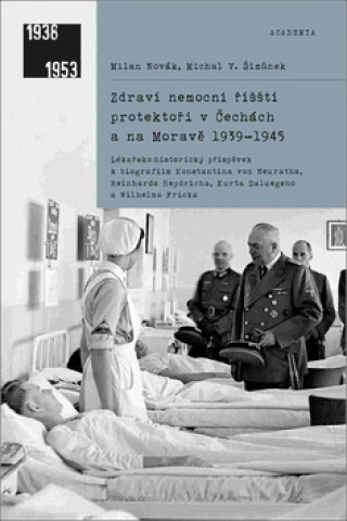 Book Zdraví nemocní říšští protektoři v Čechách a na Moravě 1939-1945 Milan Novák