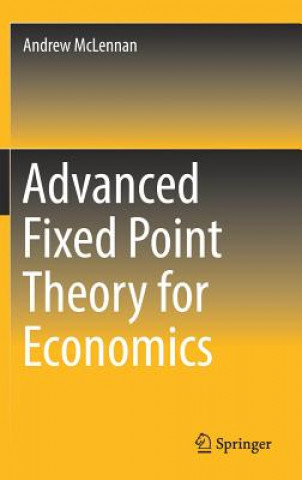 Kniha Advanced Fixed Point Theory for Economics Andrew McLennan