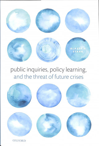 Knjiga Public Inquiries, Policy Learning, and the Threat of Future Crises Alastair Stark