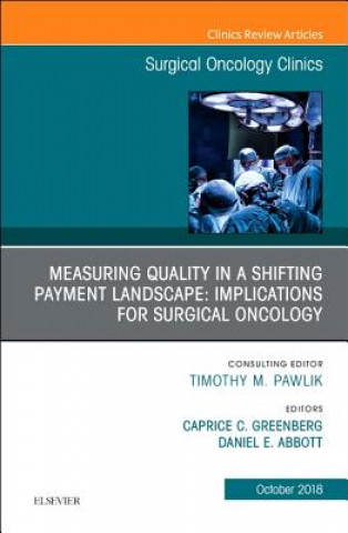 Könyv Measuring Quality in a Shifting Payment Landscape: Implications for Surgical Oncology, An Issue of Surgical Oncology Clinics of North America Greenberg