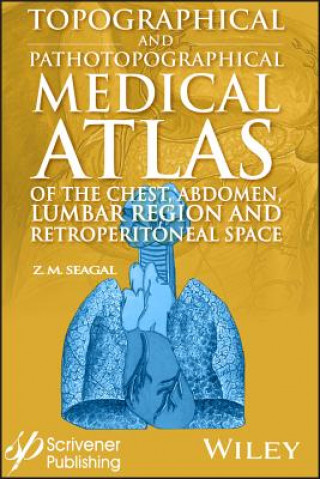 Carte Topographical and Pathotopographical Medical Atlas  of the Chest, Abdomen, Lumbar Region, and Retroperitoneal Space Z. M. Seagal