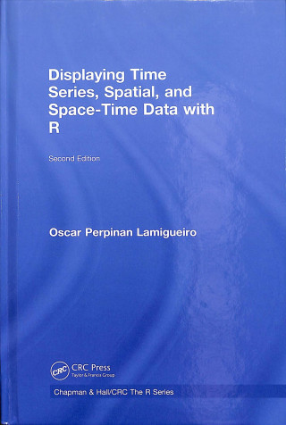 Könyv Displaying Time Series, Spatial, and Space-Time Data with R Perpinan Lamigueiro