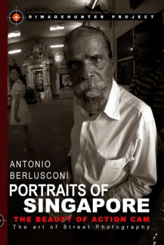 Könyv Portraits of Singapore The Beauty of Action Cam - The Art of Street Photography ANTONIO BERLUSCONI