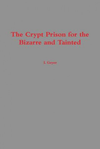 Kniha Crypt Prison for the Bizarre and Tainted L GEYER