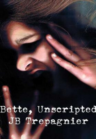 Książka Bette, Unscripted-A Dark Psychological Drama JB TREPAGNIER