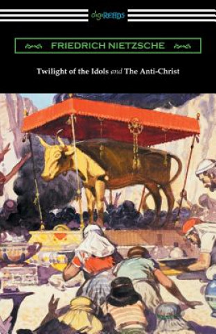 Könyv Twilight of the Idols and The Anti-Christ (Translated by Thomas Common with Introductions by Willard Huntington Wright) Friedrich Nietzsche