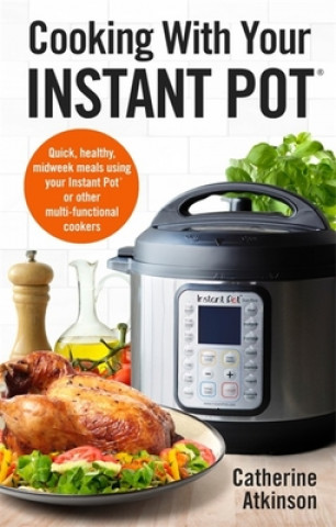 Carte Cooking With Your Instant Pot Catherine Atkinson