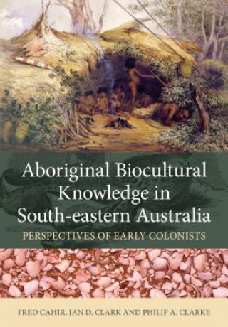 Kniha Aboriginal Biocultural Knowledge in South-eastern Australia Fred Cahir