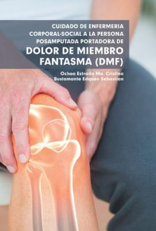 Kniha Cuidado De Enfermeria Corporal-Social a La Persona Posamputada Portadora De Dolor De Miembro Fantasma (Dmf) Ma Cristina Estrada Ochoa