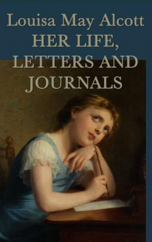 Kniha Louisa May Alcott, Her Life, Letters and Journals Louisa May Alcott