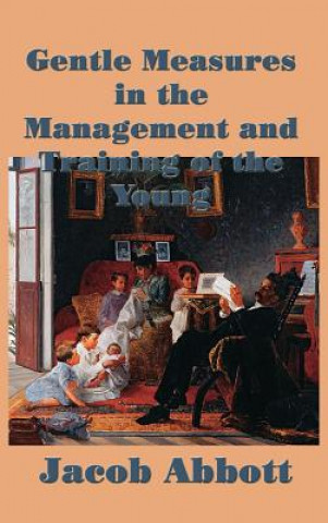 Knjiga Gentle Measures in the Management and Training of the Young JACOB ABBOTT