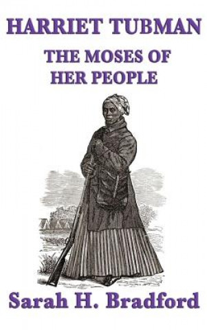 Carte Harriet Tubman, the Moses of Her People SARAH H. BRADFORD
