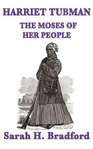 Книга Harriet Tubman, the Moses of Her People SARAH H. BRADFORD