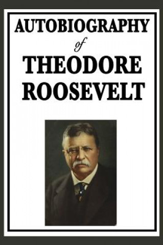 Kniha Autobiography of Theodore Roosevelt Theodore Roosevelt