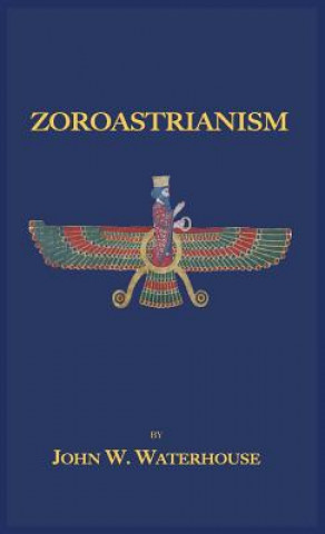 Könyv Zoroastrianism JOHN W. WATERHOUSE