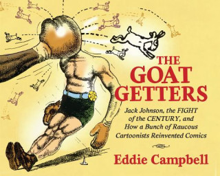Könyv Goat Getters: Jack Johnson, the Fight of the Century, and How a Bunch of Raucous Cartoonists Reinvented Comics Eddie Campbell