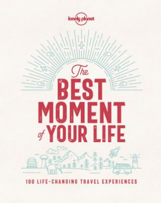 Carte Lonely Planet The Best Moment Of Your Life Lonely Planet