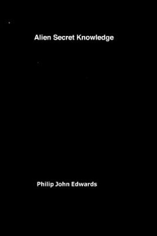 Kniha Alien Secret Knowledge Philip John Edwards