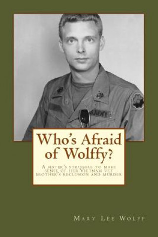 Carte Who's Afraid of Wolffy?: A Sister's Struggle to Make Sense of Her Estranged Vietnam Vet Brother's Reclusion and Murder Mary Lee Wolff