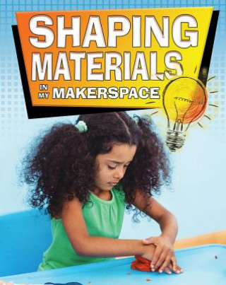 Kniha Shaping Materials in My Makerspace Rebecca Sjonger