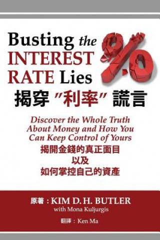 Kniha Busting the Interest Rate Lies (Chinese-English Edition): Discover the Whole Truth about Money and How You Can Keep Control of Yours Kim D H Butler